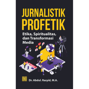 [Pre Order] JURNALISTIK PROFETIK: Etika, Spiritualitas, dan Transformasi Media