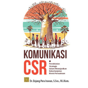 KOMUNIKASI CSR: Pendekatan Strategis dalam Mewujudkan Keberlanjutan Bisnis Perusahaan