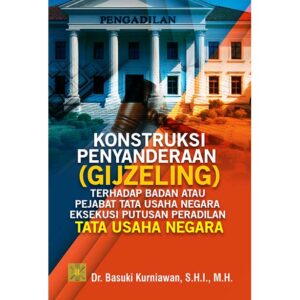 Konstruksi Penyanderaan (Gijzeling) terhadap Badan atau Pejabat Tata Usaha Negara: Eksekusi Putusan Peradilan Tata Usaha Negara
