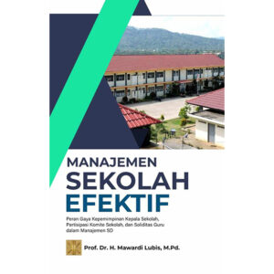 Manajemen Sekolah Efektif: Peran Gaya Kepemimpinan Kepala Sekolah, Partisipasi Komite Sekolah, dan Soliditas Guru dalam Manajemen SD