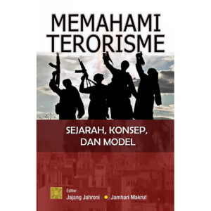 Memahami Terorisme. Sejarah, Konsep dan Model