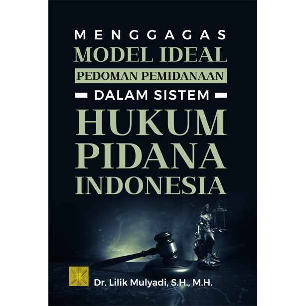 Menggagas Model Ideal Pedoman Pemidanaan Dalam Sistem Hukum Pidana Indonesia