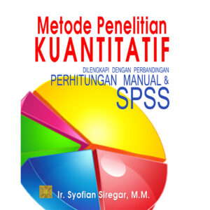 Metode Penelitian Kuantitatif: Dilengkapi dengan perbandingan perhitungan manual & SPSS
