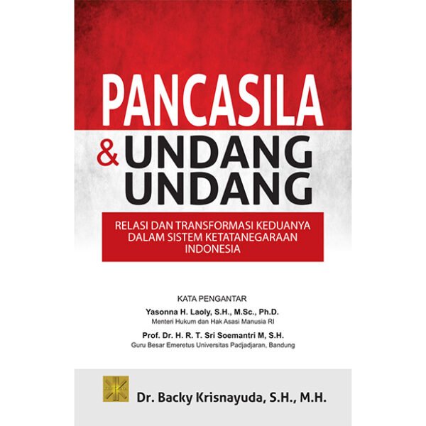 PANCASILA & UNDANG-UNDANG: RELASI DAN TRANSFORMASI KEDUANYA DALAM SISTEM KETATANEGARAAN INDONESIA Edisi Pertama