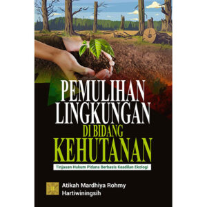PEMULIHAN LINGKUNGAN DI BIDANG KEHUTANAN: Tinjauan Hukum Pidana Berbasis keadilan Ekologi
