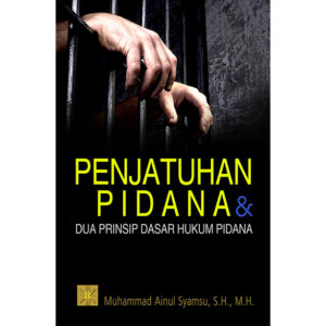 PENJATUHAN PIDANA DAN DUA PRINSIP DASAR HUKUM PIDANA Edisi Pertama