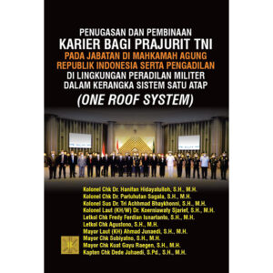 PENUGASAN DAN PEMBINAAN KARIER BAGI PRAJURIT TNI PADA JABATAN DI MAHKAMAH AGUNG REPUBLIK INDONESIA SERTA PENGADILAN DI LINGKUNGAN PERADILAN MILITER DALAM KERANGKA SISTEM SATU ATAP (ONE ROOF SYSTEM)