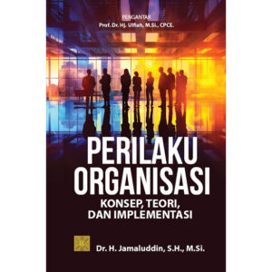 PERILAKU ORGANISASI: Konsep, Teori, dan Implementasi
