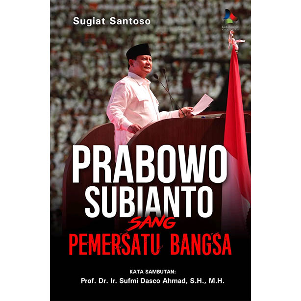 PRABOWO SUBIANTO: SANG PEMERSATU BANGSA