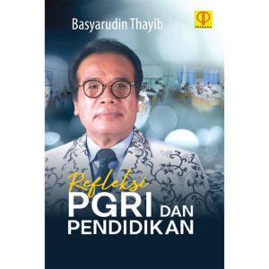 REFLEKSI PGRI DAN PENDIDIKAN BASYARUDIN THAYIB  Basyarudin Thayib
