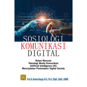 Sosiologi Komunikasi Digital: Relasi Manusia – Teknologi Media Komunikasi – Artificial Intelligence (AI) Menciptakan Postmodern Digital Society