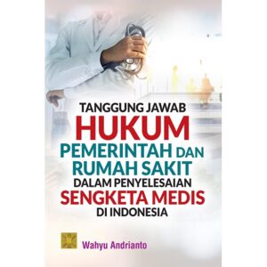 Tanggung Jawab Hukum Pemerintah dan Rumah Sakit dalam Penyelesaian Sengketa Medis di Indonesia
