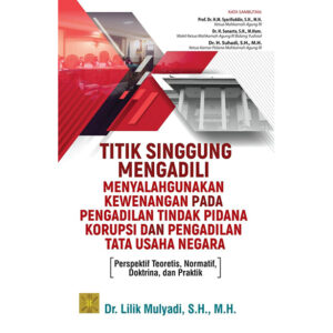 TITIK SINGGUNG MENGADILI MENYALAHGUNAKAN KEWENANGAN PADA PENGADILAN TINDAK PIDANA KORUPSI DAN PENGADILAN TATA USAHA NEGARA: Perspektif Teoretis, Normatif, Doktrina, dan Praktik
