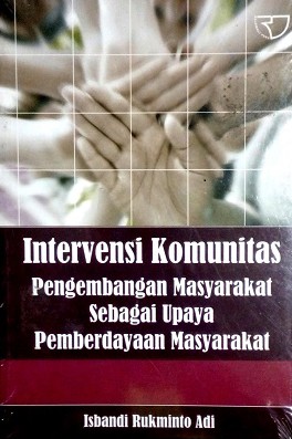 Intervensi Komunitas Pengembangan Masyarakat Sebagai Upaya Pemberdayaan masyarakat – Isbandi Rukminto Adi