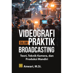 [Pre Order] Videografi dalam Praktik Broadcasting: Teori, Teknik Kamera, dan Produksi Mandiri