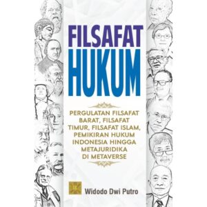 FILSAFAT HUKUM:  Pergulatan Filsafat Barat, Filsafat Timur, Filsafat Islam, Pemikiran Hukum Indonesia Hingga Metajuridika di Metaverse (HARD COVER)