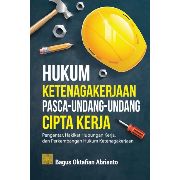 Hukum Ketenagakerjaan Pasca-Undang-Undang Cipta Kerja: Pengantar, Hakikat Hubungan Kerja, dan Perkembangan Hukum Ketenagakerjaan