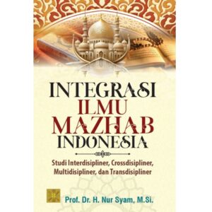 INTEGRASI ILMU MAZHAB INDONESIA: Studi Interdisipliner, Crossdisipliner, Multidisipliner, dan Transdisipliner