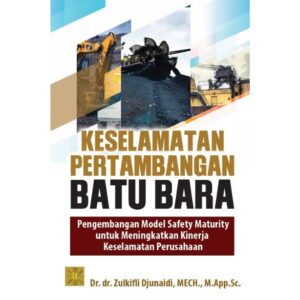 KESELAMATAN PERTAMBANGAN BATU BARA: Pengembangan Model Safety Maturity untuk Meningkatkan Kinerja Keselamatan Perusahaan
