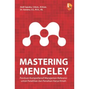 [Pre Order] MASTERING MENDELEY: Panduan Komprehensif Manajemen Referensi untuk Penelitian dan Penulisan Karya Ilmiah