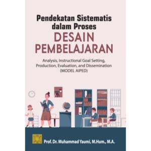PENDEKATAN SISTEMATIS DALAM PROSES DESAIN PEMBELAJARAN: Analysis, Instructional Goal Setting, Production, Evaluation, and Dissemination (Model AIPED)