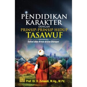 Pendidikan Karakter dengan Prinsip-prinsip Hidup Tasawuf: Solusi Atas Krisis di Era Disrupsi
