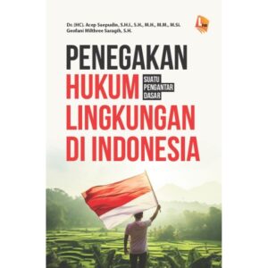 PENEGAKAN HUKUM LINGKUNGAN DI INDONESIA: Suatu Pengantar Dasar