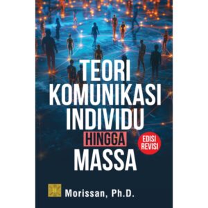 TEORI KOMUNIKASI INDIVIDU HINGGA MASSA Edisi Revisi