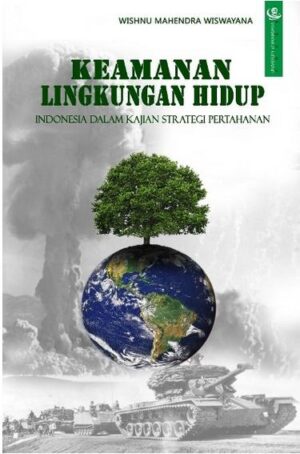 Keamanan Lingkungan Hidup: Indonesia dalam Kajian Strategi Pertahanan