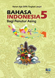 Bahan Ajar BIPA Tingkat Lanjut : Bahasa Indonesia Bagi Penutur Asing Jilid 5