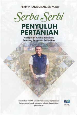 Serba - Serbi Penyuluhan Pertanian : Kumpulan Artikel Rutinitas Seorang Penyuluh Pertanian
