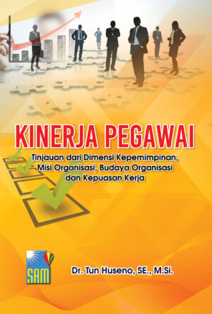 Kinerja Pegawai : Tinjauan Dari Dimensi Kepimpinan,Misi Organisasi, Budaya Organisasi dan Kepuasan Kerja